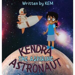 Kendra the Aspiring Astronaut: Follow Your Dream -- Kem